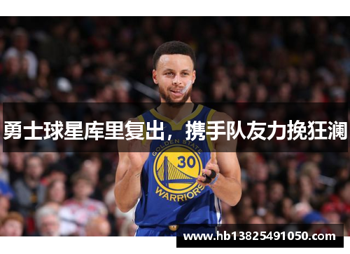 勇士球星库里复出，携手队友力挽狂澜