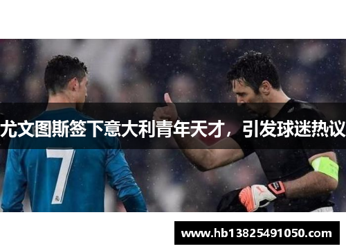 尤文图斯签下意大利青年天才，引发球迷热议