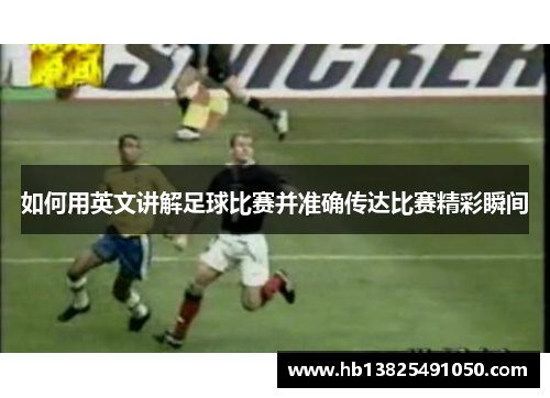 如何用英文讲解足球比赛并准确传达比赛精彩瞬间