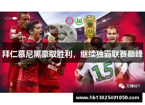 拜仁慕尼黑豪取胜利，继续独霸联赛巅峰