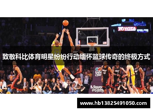 致敬科比体育明星纷纷行动缅怀篮球传奇的终极方式