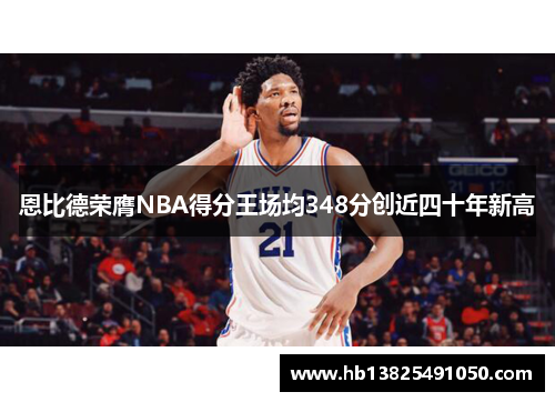 恩比德荣膺NBA得分王场均348分创近四十年新高